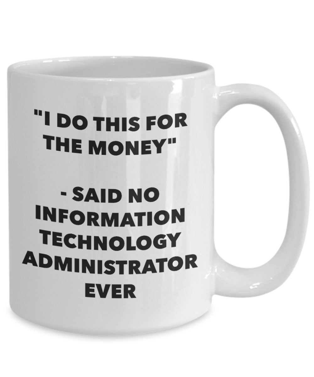 "I Do This for the Money" - Said No Information Technology Administrator Ever Mug - Funny Tea Hot Cocoa Coffee Cup - Novelty Birthday Christmas Annive
