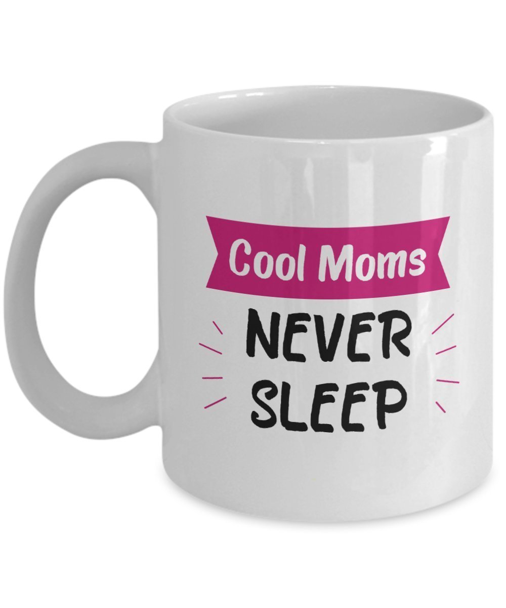 Cool Moms Never Sleep Mug - Gifts for Cool Mom - Funny Tea Hot Cocoa Coffee Cup - Novelty Birthday Christmas Anniversary Gag Gifts Idea