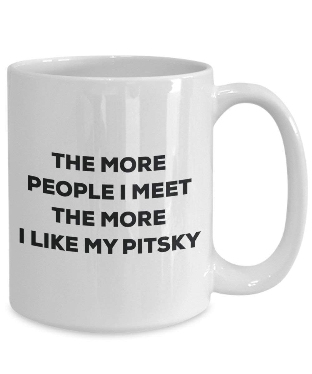 The More People I Meet the More I Like My pitsky Tasse – Funny Coffee Cup – Weihnachten Hund Lover niedlichen Gag Geschenke Idee