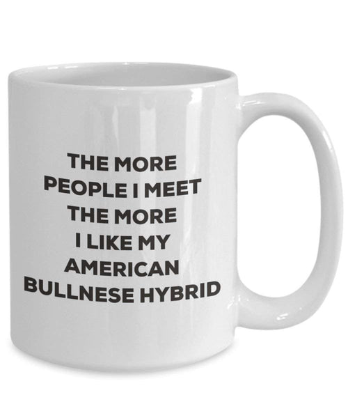 The More People I Meet the More I Like My American bullnese Hybrid Tasse – Funny Coffee Cup – Weihnachten Hund Lover niedlichen Gag Geschenke Idee