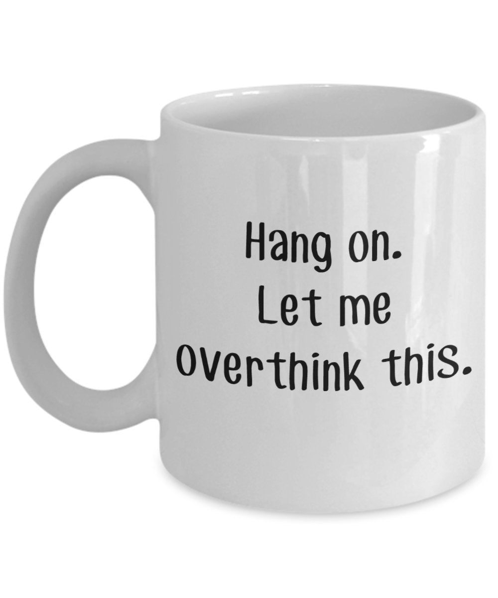 Hang On Let Me Overthink This Mug - Funny Tea Hot Cocoa Coffee Cup - Novelty Birthday Christmas Anniversary Gag Gifts Idea