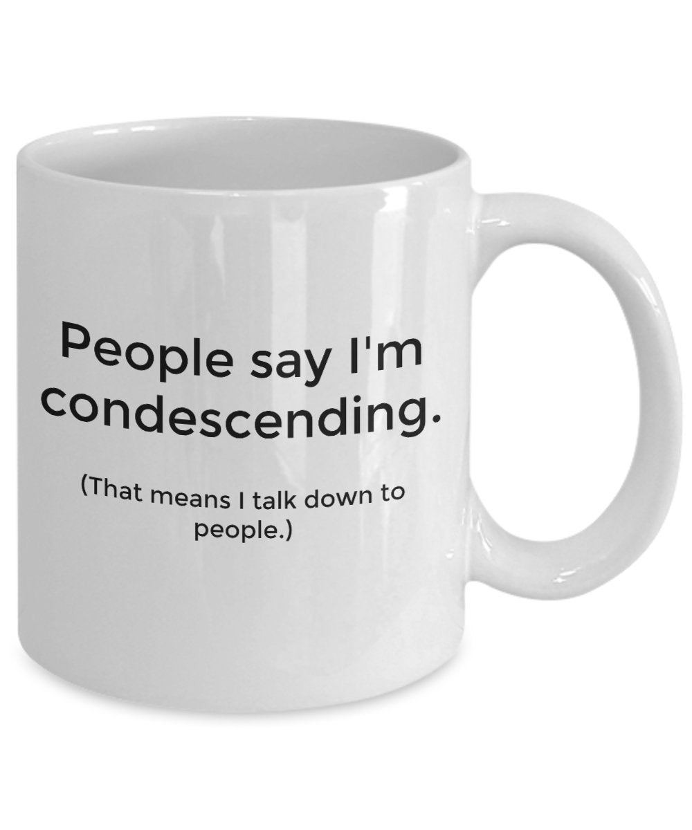 Funny Quote Coffee Mugs -People Say I'm Condescending. (That Means I talk Down to People.) -11oz Mug