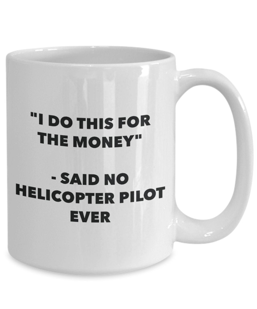 "I Do This for the Money" - Said No Helicopter Pilot Ever Mug - Funny Tea Hot Cocoa Coffee Cup - Novelty Birthday Christmas Anniversary Gag Gifts Idea