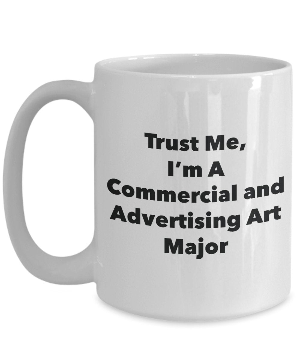 Trust Me, I'm A Commercial and Advertising Art Major Mug - Funny Tea Hot Cocoa Coffee Cup - Novelty Birthday Christmas Anniversary Gag Gifts Idea