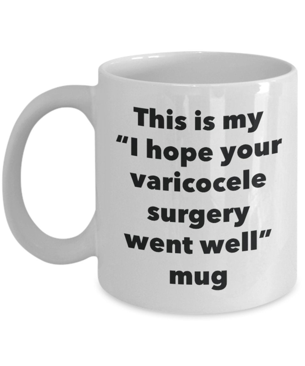 This is My "I Hope Your Varicocele Surgery Went Well" Mug - Funny Tea Hot Cocoa Coffee Cup - Novelty Birthday Christmas Anniversary Gag Gifts Idea