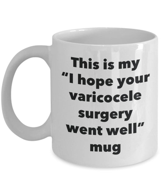 This is My "I Hope Your Varicocele Surgery Went Well" Mug - Funny Tea Hot Cocoa Coffee Cup - Novelty Birthday Christmas Anniversary Gag Gifts Idea