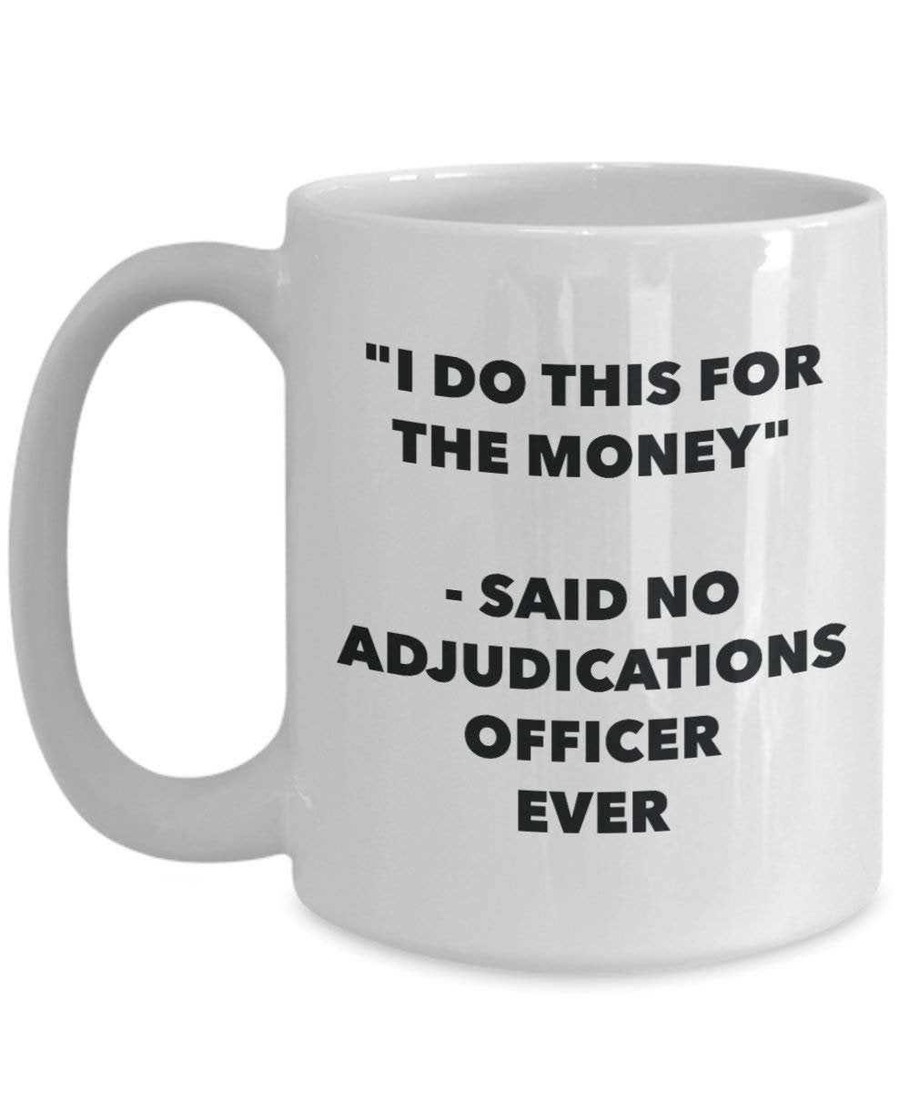 I Do CE pour l'argent – Said No Adjudications officier jamais Mug rigolo – Tasse à café – Fantaisie anniversaire Idée de Gag cadeaux de Noël 15oz blanc