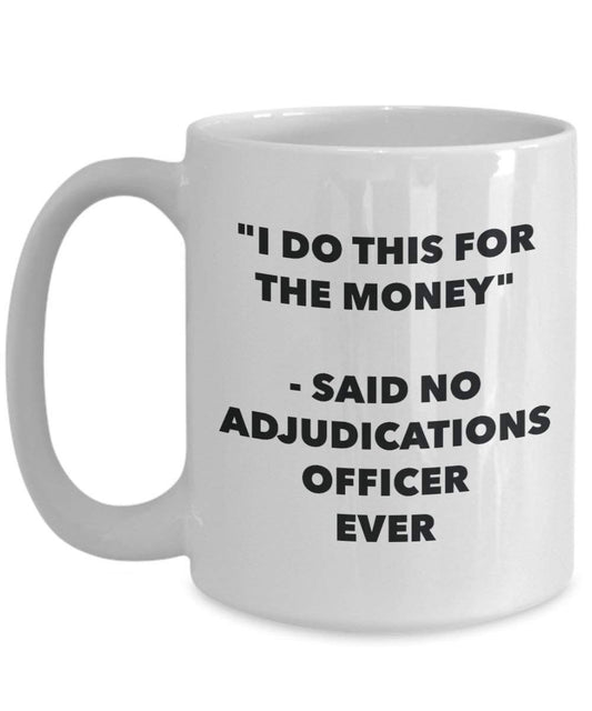 I Do CE pour l'argent – Said No Adjudications officier jamais Mug rigolo – Tasse à café – Fantaisie anniversaire Idée de Gag cadeaux de Noël 15oz blanc