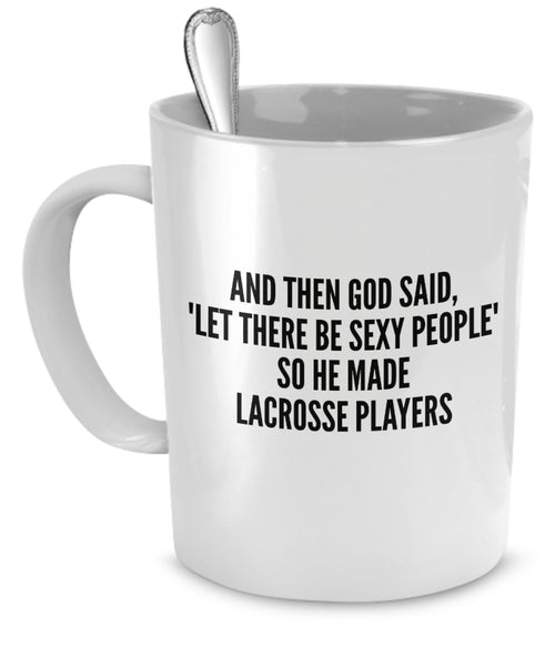 Sexy Lacrosse Players Mug - And Then God Said Let There Be Sexy People So He Made Lacrosse Players