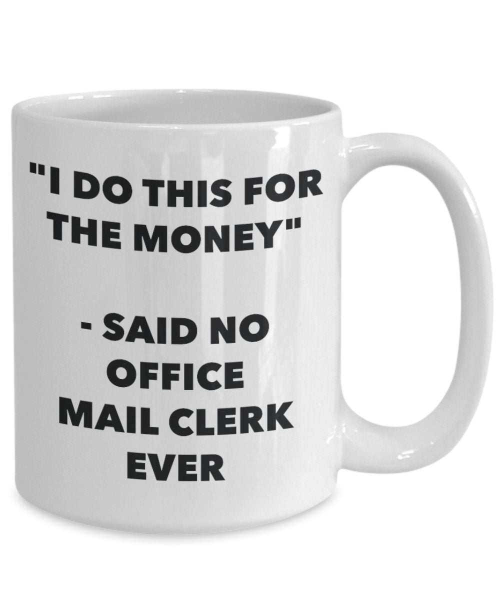 "I Do This for the Money" - Said No Office Mail Clerk Ever Mug - Funny Tea Hot Cocoa Coffee Cup - Novelty Birthday Christmas Anniversary Gag Gifts Ide