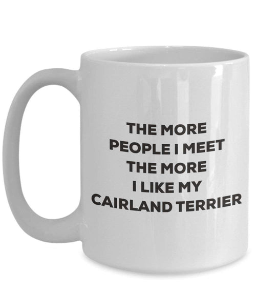Le plus de personnes I Meet the More I Like My Cairland terrier Mug de Noël – Funny Tasse à café – amateur de chien mignon Gag Gifts Idée 11oz blanc