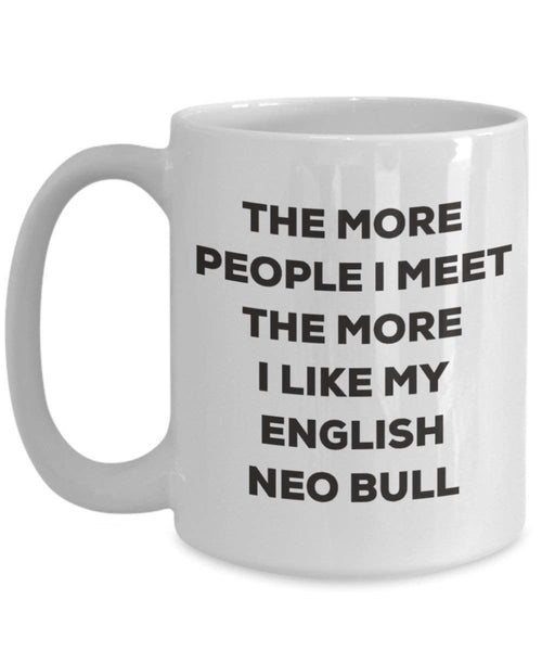 The more people I meet the more I like my English Neo Bull Mug - Funny Coffee Cup - Christmas Dog Lover Cute Gag Gifts Idea