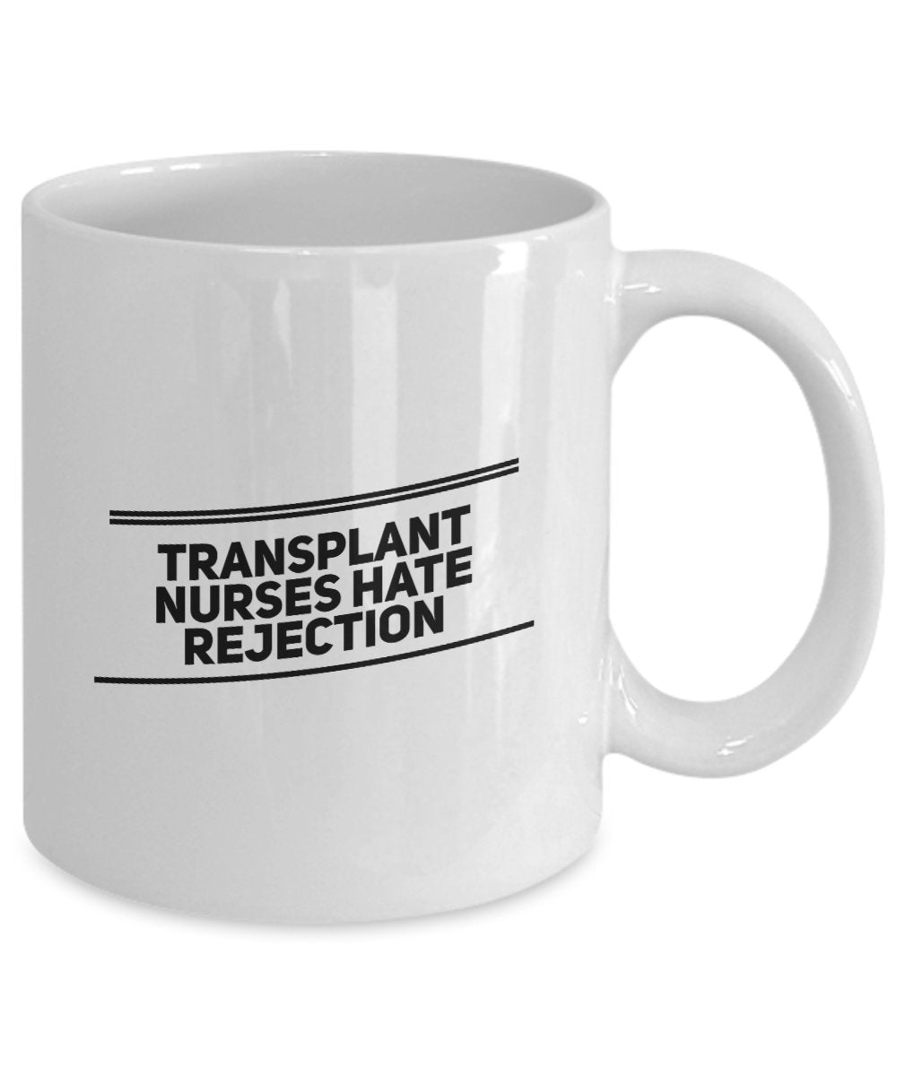 Funny Gifts for Nurse - Transplant Nurses Hate Rejection - Unique Ceramic Gift Idea - Nurse Mug