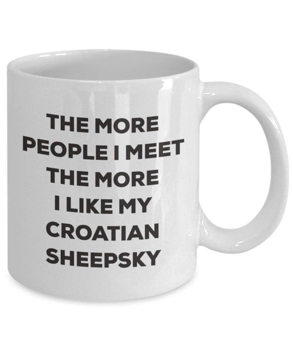 The more people I meet the more I like my Croatian Sheepsky Mug - Funny Coffee Cup - Christmas Dog Lover Cute Gag Gifts Idea