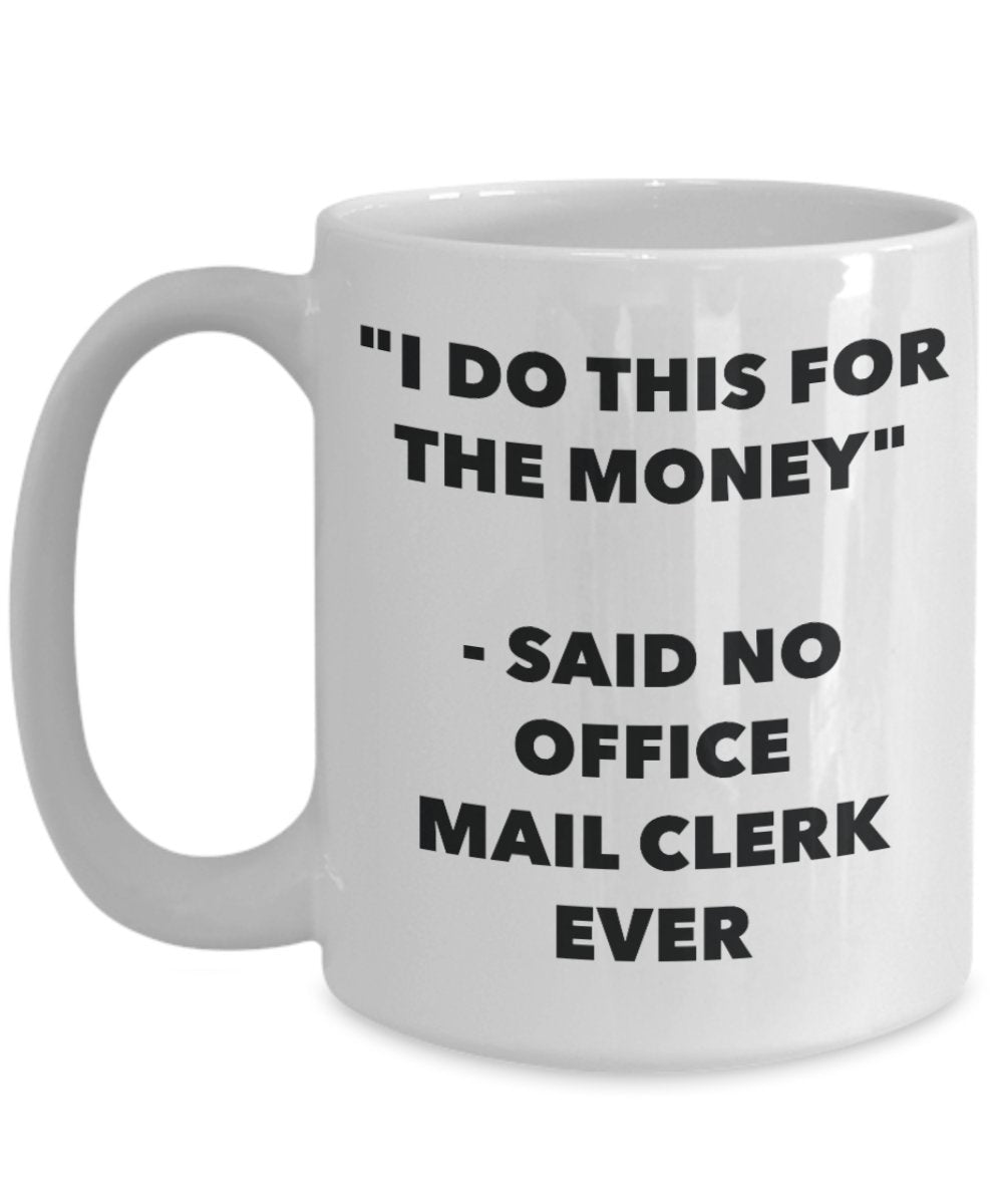 "I Do This for the Money" - Said No Office Mail Clerk Ever Mug - Funny Tea Hot Cocoa Coffee Cup - Novelty Birthday Christmas Anniversary Gag Gifts Ide