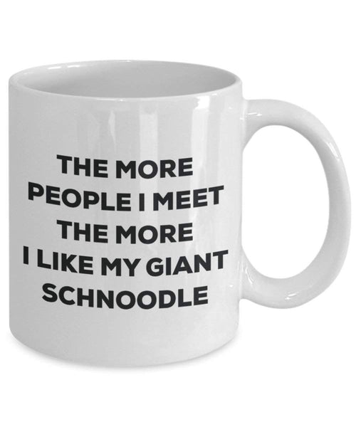 The more people I meet the more I like my Giant Schnoodle Mug - Funny Coffee Cup - Christmas Dog Lover Cute Gag Gifts Idea