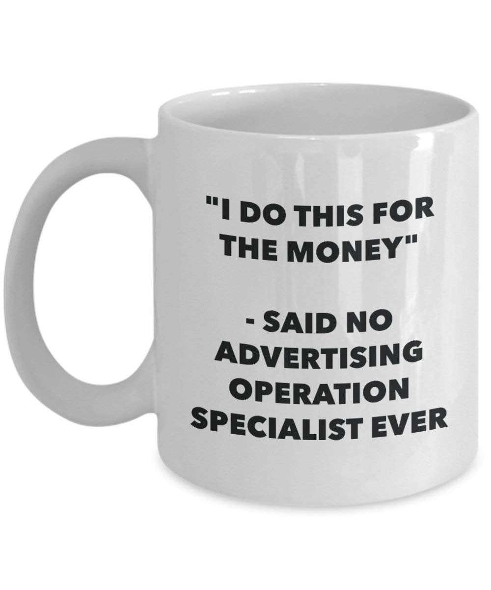 I Do This for the Money - Said No Advertising Operation Specialist Ever Mug - Funny Coffee Cup - Novelty Birthday Christmas Gag Gifts Idea