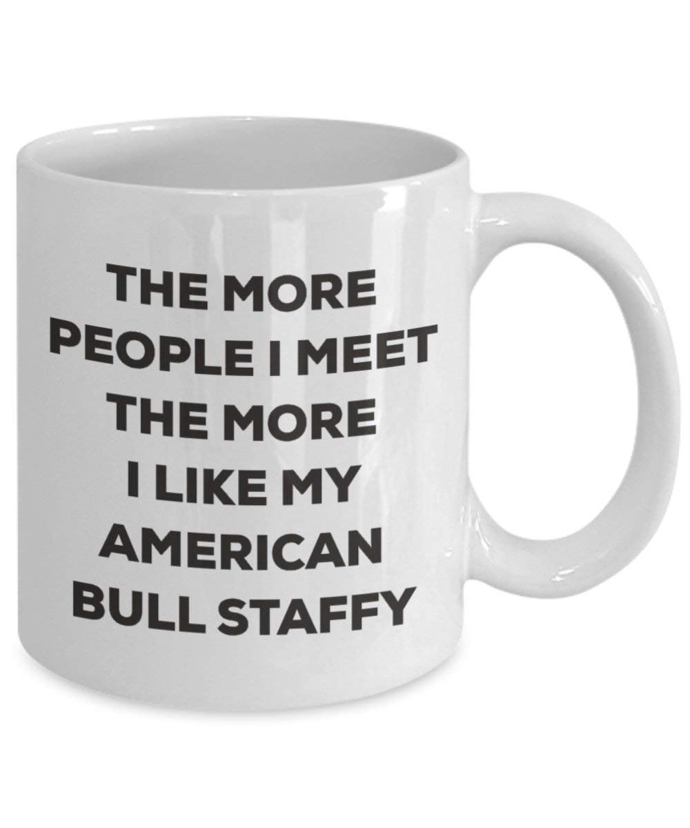 The more people I meet the more I like my American Bull Staffy Mug - Funny Coffee Cup - Christmas Dog Lover Cute Gag Gifts Idea (11oz)