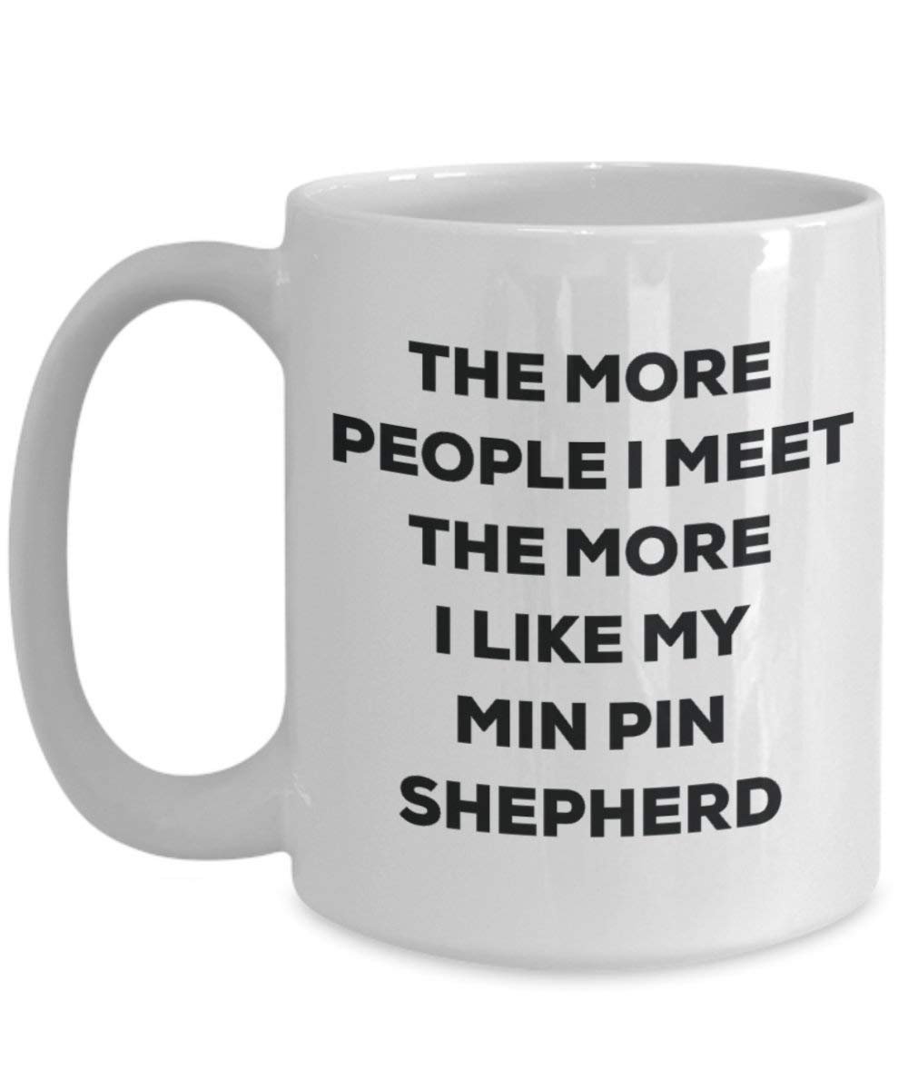 The more people I meet the more I like my Min Pin Shepherd Mug - Funny Coffee Cup - Christmas Dog Lover Cute Gag Gifts Idea