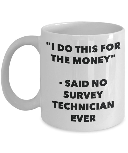 "I Do This for the Money" - Said No Survey Technician Ever Mug - Funny Tea Hot Cocoa Coffee Cup - Novelty Birthday Christmas Anniversary Gag Gifts Ide