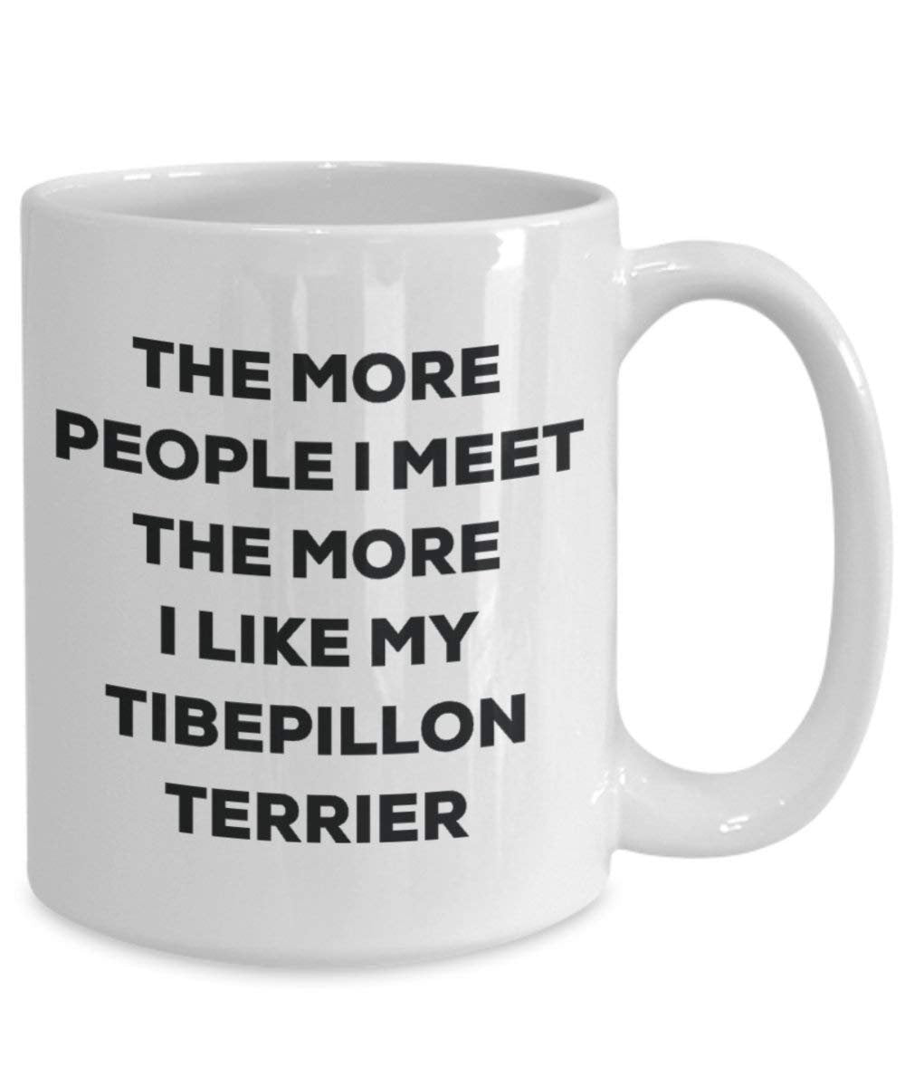 The more people I meet the more I like my Tibepillon Terrier Mug - Funny Coffee Cup - Christmas Dog Lover Cute Gag Gifts Idea