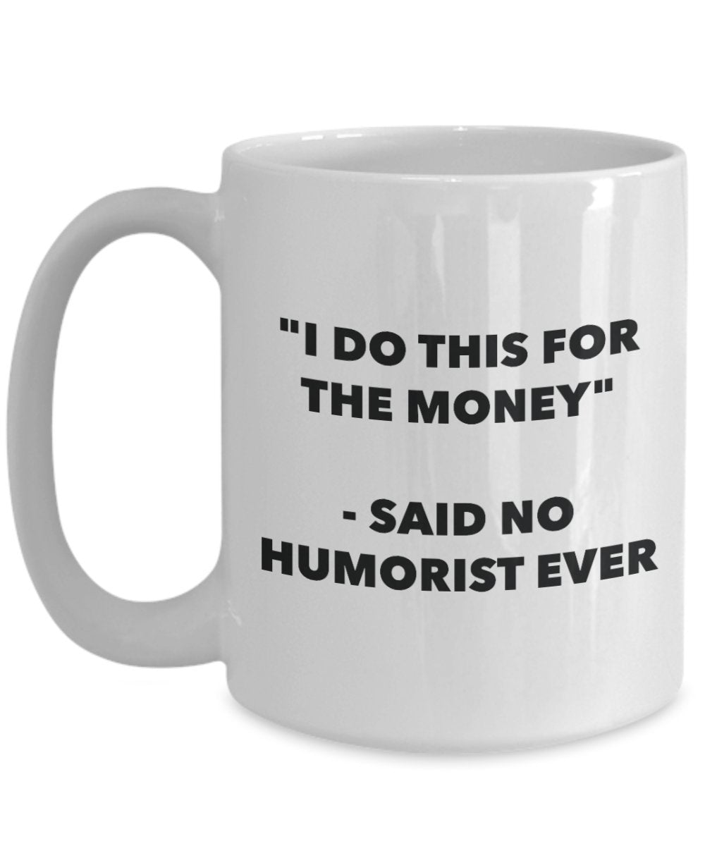 "I Do This for the Money" - Said No Humorist Ever Mug - Funny Tea Hot Cocoa Coffee Cup - Novelty Birthday Christmas Anniversary Gag Gifts Idea