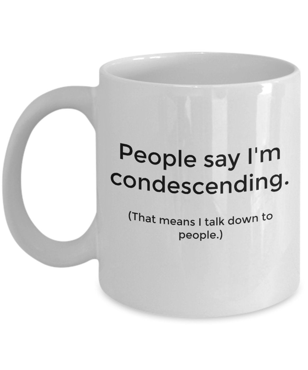 Funny Quote Coffee Mugs -People Say I'm Condescending. (That Means I talk Down to People.) -11oz Mug
