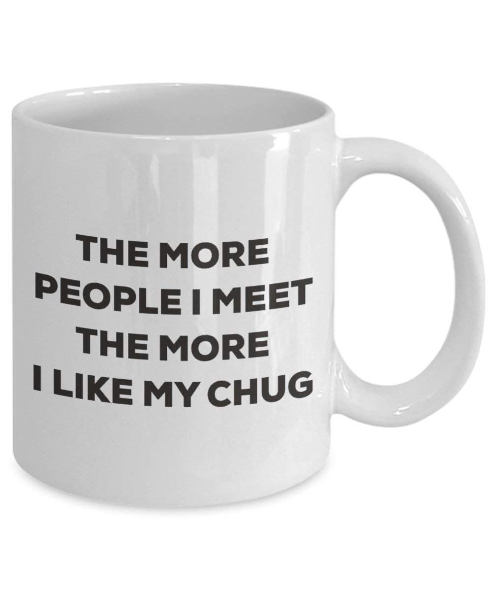 The more people I meet the more I like my Chug Mug - Funny Coffee Cup - Christmas Dog Lover Cute Gag Gifts Idea