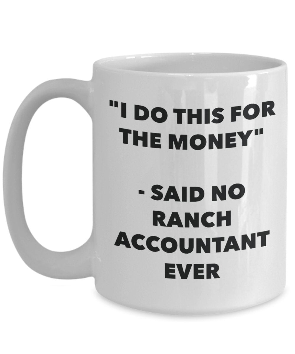 "I Do This for the Money" - Said No Ranch Accountant Ever Mug - Funny Tea Hot Cocoa Coffee Cup - Novelty Birthday Christmas Anniversary Gag Gifts Idea