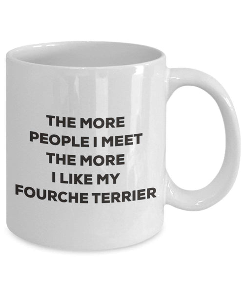The more people I meet the more I like my Fourche Terrier Mug - Funny Coffee Cup - Christmas Dog Lover Cute Gag Gifts Idea