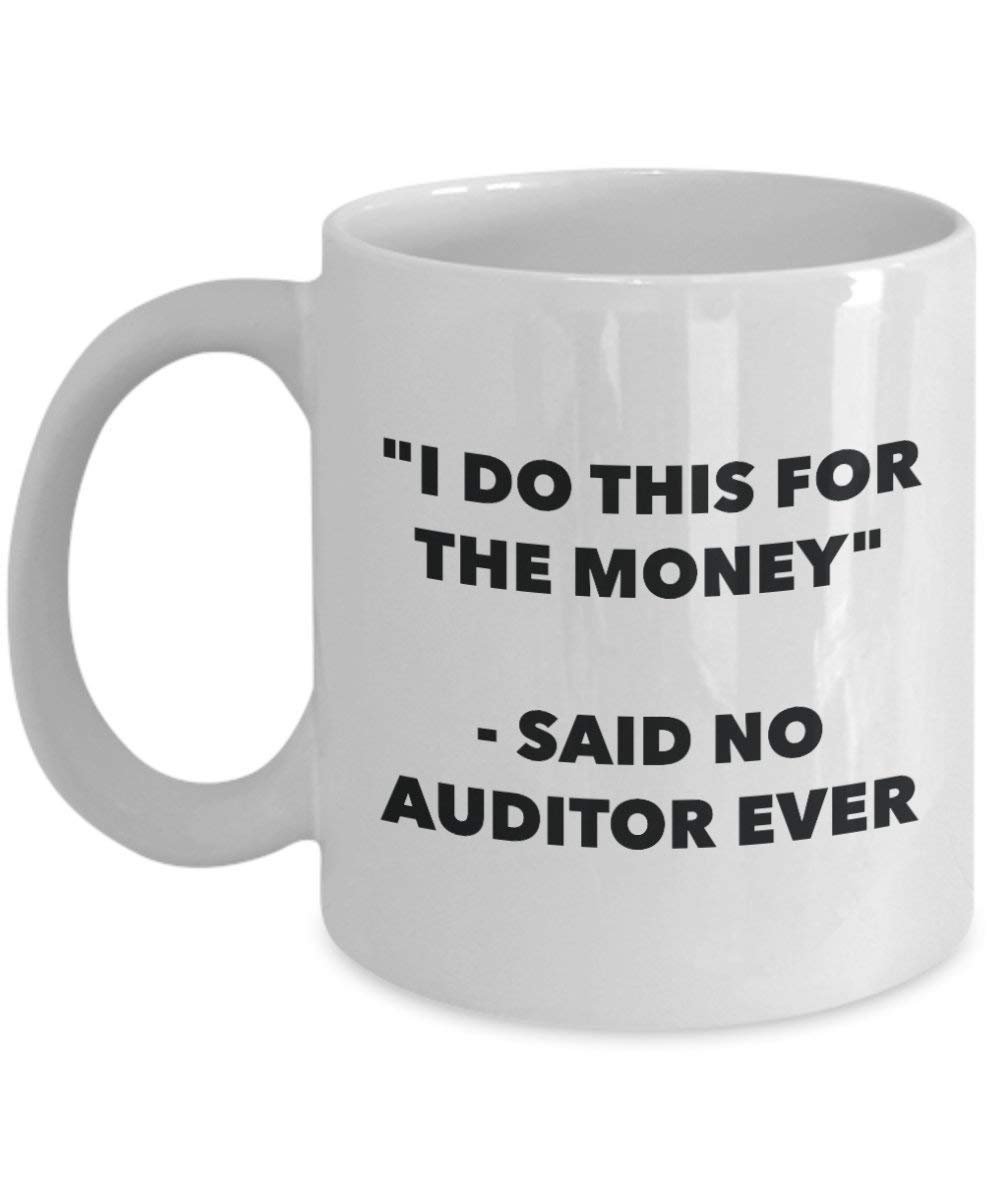 Ich tun, diese Tasse für das Geld – Said No Auditor Ever – Funny Kaffeetasse – Neuheit Geburtstag Weihnachten Gag Geschenke Idee