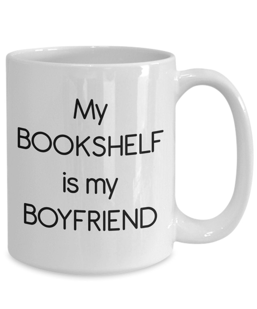 My Bookshelf Is My Boyfriend Mug – Gift for Book Lover - Funny Tea Hot Cocoa Coffee Cup - Novelty Birthday Christmas Anniversary Gag Gifts Idea