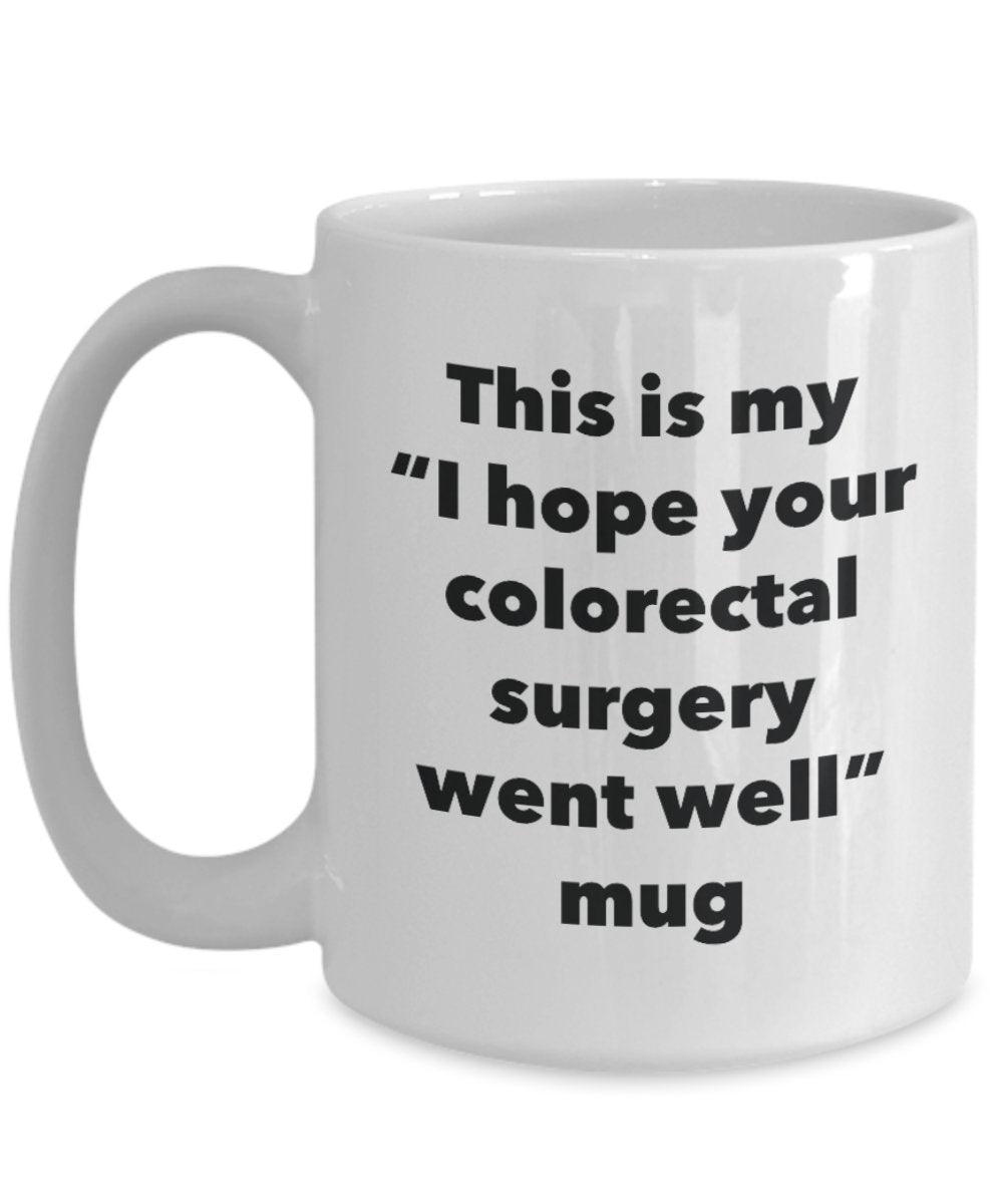 This is My "I Hope Your Colorectal Surgery Went Well" Mug - Funny Tea Hot Cocoa Coffee Cup - Novelty Birthday Christmas Anniversary Gag Gifts Idea