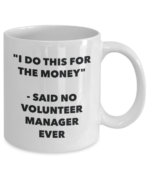 I Do This for the Money - Said No Volunteer Manager Ever Mug - Funny Tea Hot Cocoa Coffee Cup - Novelty Birthday Christmas Anniversary Gag Gifts Ide