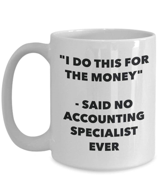 I Do diese Tasse für das Geld – Said No Buchhaltung Specialist Ever – Funny Kaffeetasse – Neuheit Geburtstag Weihnachten Gag Geschenke Idee