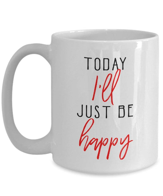 Today Ill Just Be Happy Mug - Funny Tea Hot Cocoa Coffee Cup - Novelty Birthday Christmas Anniversary Gag Gifts Idea