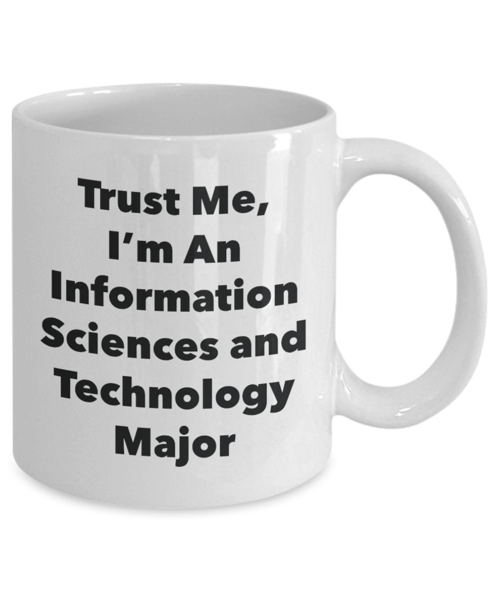 Trust Me, I'm An Information Sciences and Technology Major Mug - Funny Tea Hot Cocoa Coffee Cup - Novelty Birthday Christmas Anniversary Gag Gifts Ide
