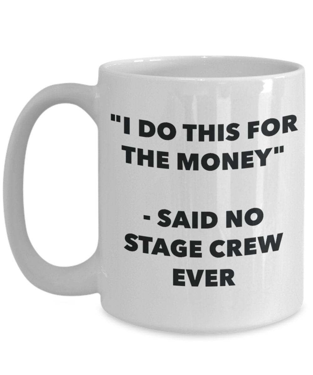 "I Do This for the Money" - Said No Stage Crew Ever Mug - Funny Tea Hot Cocoa Coffee Cup - Novelty Birthday Christmas Anniversary Gag Gifts Idea