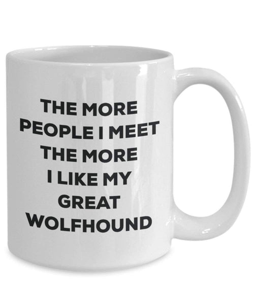 The More People I Meet the More I Like My Great Wolfshund Tasse – Funny Coffee Cup – Weihnachten Hund Lover niedlichen Gag Geschenke Idee