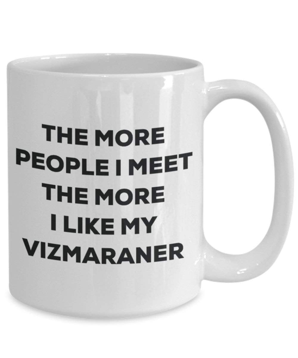 The More People I Meet the More I Like My vizmaraner Tasse – Funny Coffee Cup – Weihnachten Hund Lover niedlichen Gag Geschenke Idee