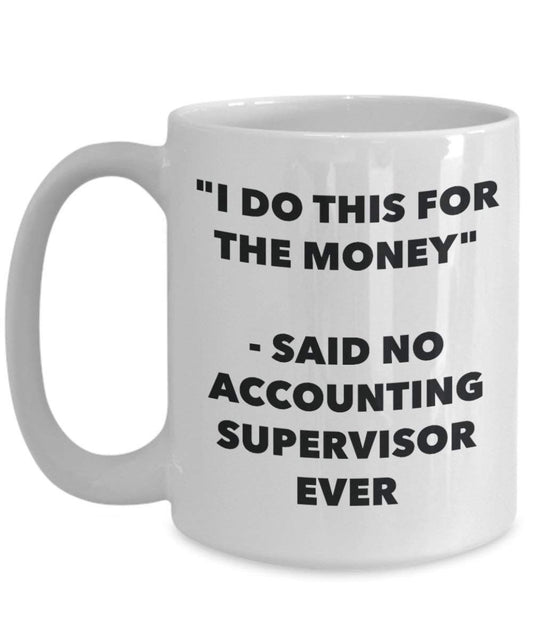 I Do diese Tasse für das Geld – Said No Accounting Supervisor Ever – Funny Kaffeetasse – Neuheit Geburtstag Weihnachten Gag Geschenke Idee