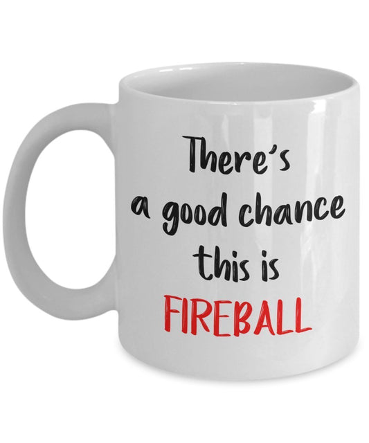 Fireball Whiskey Tasse – There's a good chance this is Fireball – Lustige Teetasse für heiße Kakao – Neuheit Geburtstagsgeschenk