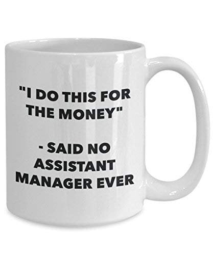I Do This for The Money - Said No Assistant Manager Ever Mug - Funny Coffee Cup - Novelty Birthday Christmas Gag Gifts Idea