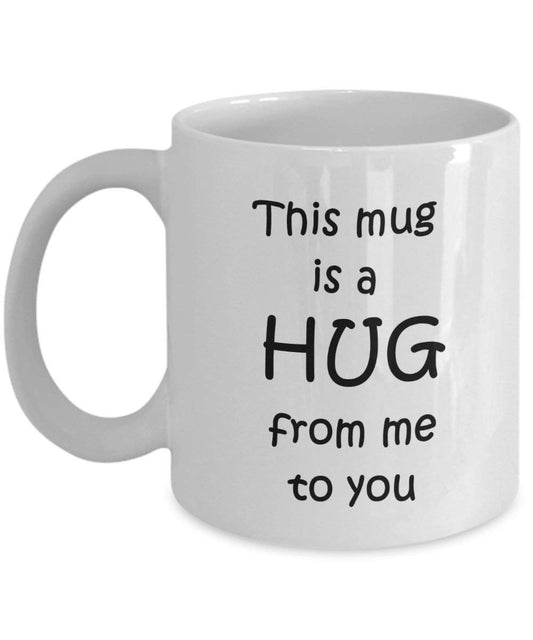 This Mug Is A Hug From Me To You - Funny Tea Hot Cocoa Coffee Cup - Novelty Birthday Christmas Gag Gifts Idea