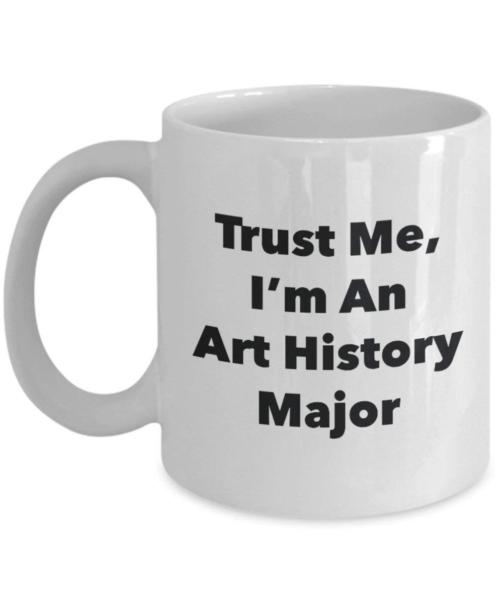 Trust Me, I 'm eine Kunst Geschichte Major Becher – Lustige Kaffee Tasse – Cute Graduation Gag Geschenke Ideen für Freunde und Klassenkameraden
