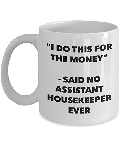 I Do This for The Money - Said No Assistant Housekeeper Ever Mug - Funny Coffee Cup - Novelty Birthday Christmas Gag Gifts Idea
