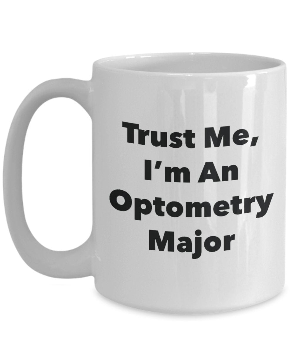 Trust Me, I'm An Optometry Major Mug - Funny Tea Hot Cocoa Coffee Cup - Novelty Birthday Christmas Anniversary Gag Gifts Idea