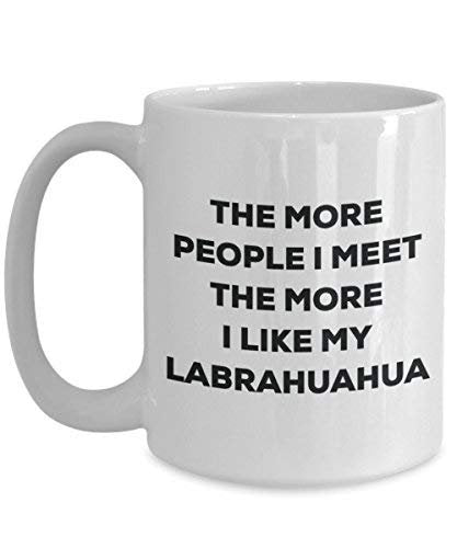 The More People I Meet The More I Like My Labrahuahua Mug - Funny Coffee Cup - Christmas Dog Lover Cute Gag Gifts Idea