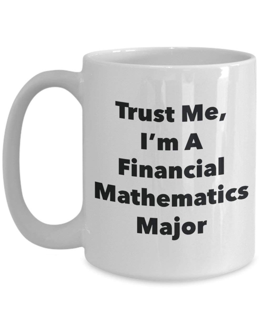 Trust Me, I'm A Financial Mathematics Major Mug - Funny Coffee Cup - Cute Graduation Gag Gifts Ideas for Friends and Classmates (15oz)