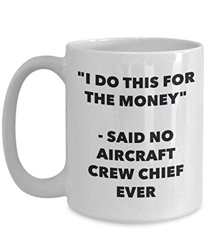I Do This for The Money - Said No Aircraft Crew Chief Ever Mug - Funny Coffee Cup - Novelty Birthday Christmas Gag Gifts Idea